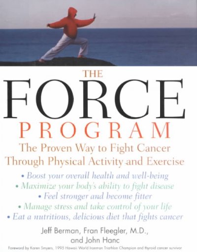 The FORCE program : the proven way to fight cancer through physical activity and exercise / Jeff Berman, Fran Fleegler, and John Hanc.