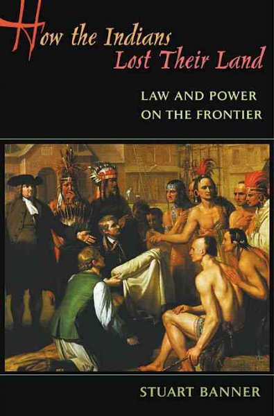 How the Indians lost their land : law and power on the frontier / Stuart Banner.