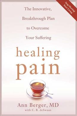 Healing pain : the innovative, breakthrough plan to overcome your physical pain & emotional suffering / Ann Berger and C.B. deSwaan.