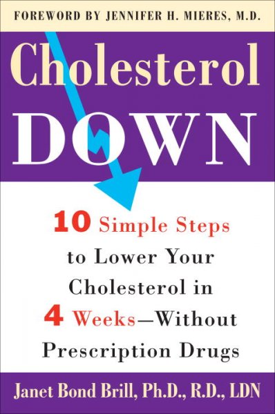 Cholesterol down : ten simple steps to lower your cholesterol in four weeks, without prescription drugs / Janet Bond Brill ; foreword by Jennifer H. Mieres.