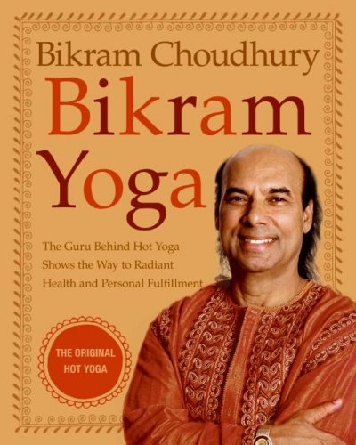 Bikram yoga : the guru behind hot yoga shows the way to radiant health and personal fulfillment / Bikram Choudhury.