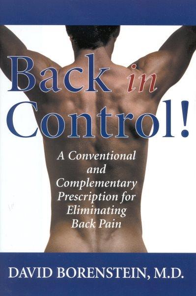 Back in control! : a conventional and complementary prescription for eliminating back pain / David Borenstein.