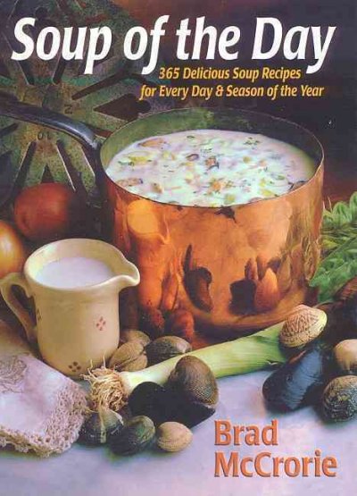 Soup of the day : 365 delicious soup recipes for every day & season of the year / Brad McCrorie.