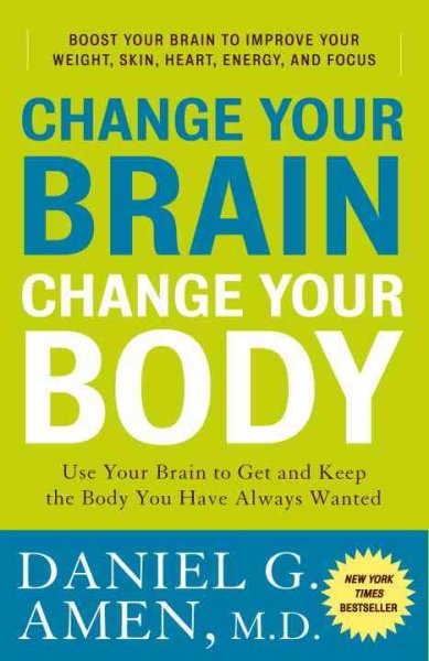 Change your brain, change your body : use your brain to get and keep the body you have always wanted / Daniel G. Amen.