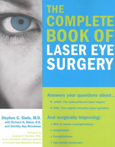 The complete book of laser eye surgery / Stephen G. Slade with Richard N. Baker and Dorothy Kay Brockman ; foreword by Spencer P. Thornton.