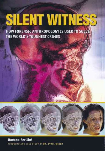 Silent witness : [how forensic anthropology is used to solve the world's toughest crimes] / Roxana Ferllini ; [foreword and case study by Cyril Wecht].