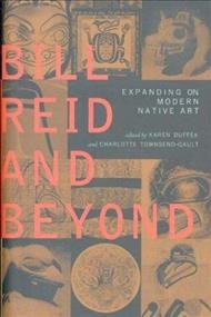 Bill Reid and beyond : expanding on modern Native art / edited by Karen Duffek and Charlotte Townsend-Gault.