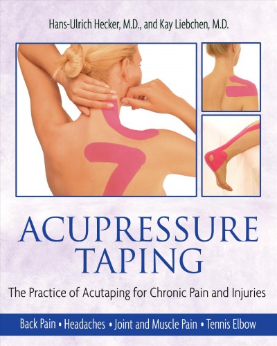 Acupressure taping : the practice of acutaping for chronic pain and injuries / Hans-Ulrich Hecker and Kay Liebchen ; translated from the German by Katja Lueders and Rafael Lorenzo.