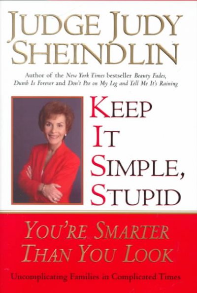Keep it simple, stupid : you're smarter than you look / Judge Judy Sheindlin.