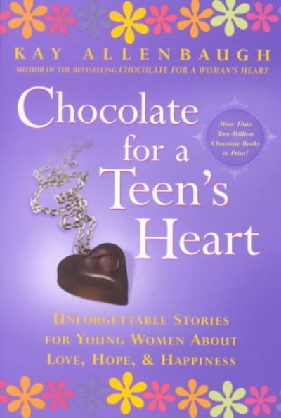 Chocolate for a teen's heart : unforgettable stories for young women about love, hope, and happiness / [compiled by] Kay Allenbaugh.