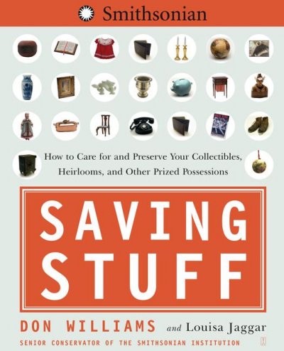 Saving stuff : how to care for and preserve your collectibles, heirlooms, and other prize possessions / Don Williams and Louisa Jaggar.