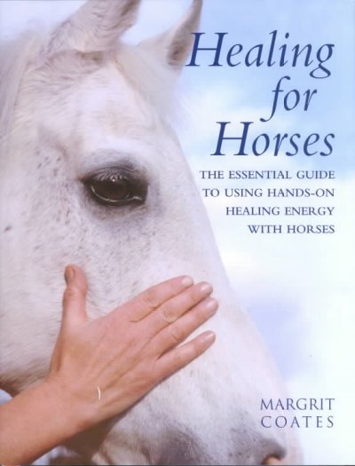 Healing for horses : the essential guide to using hands-on healing energy with horses / Margrit Coates.