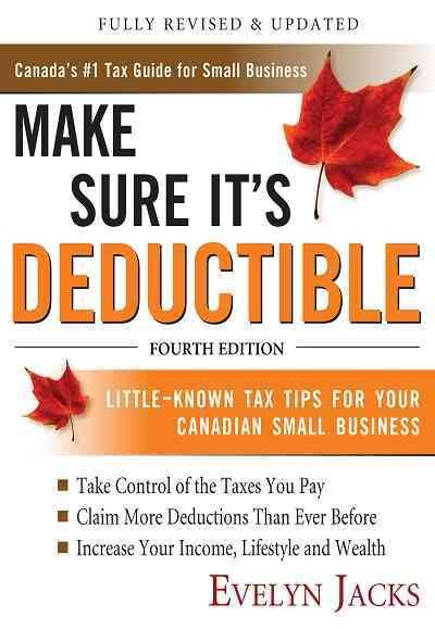 Make sure it's deductible : little-known tax tips for your Canadian small business / by Evelyn Jacks.
