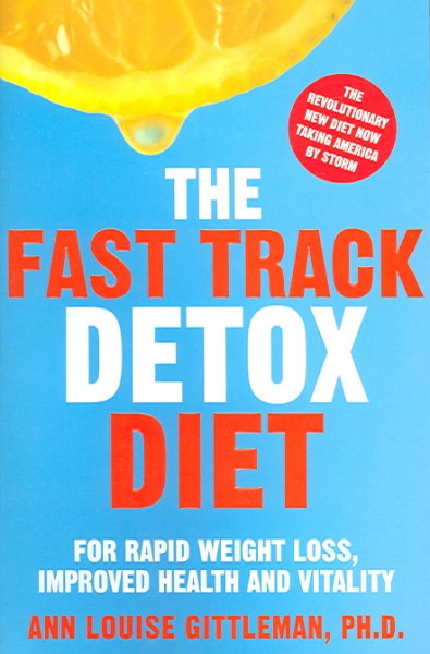 The fast track detox diet : for rapid weight loss, improved health and vitality / Ann Louis Gittleman.