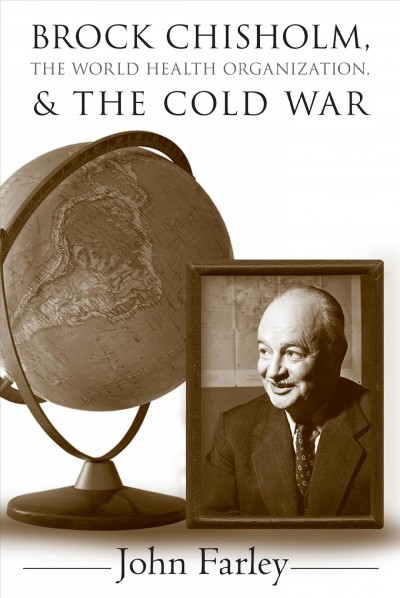Brock Chisholm, the World Health Organization and the Cold War / John Farley.