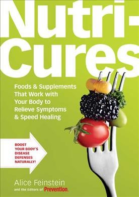 Nutri-cures : foods & supplements that work with your body to relieve symptoms & speed healing / Alice Feinstein and the editors of Prevention.