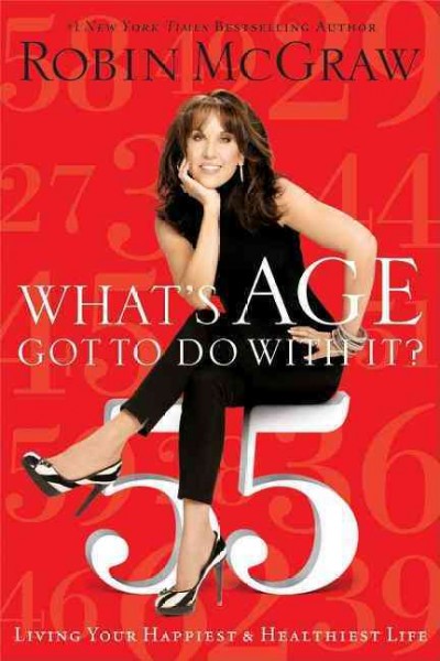 What's age got to do with it? : living your healthiest and happiest life / Robin McGraw.