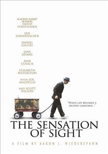 The sensation of sight [videorecording] / Monterey Media presents an Either/Or Films production ; produced by Darren Moorman, Buzz McLaughlin, Aaron J. Wiederspahn, David Strathairn, Madeline Ryan, Mark Constance ; written & directed by Aaron Wiederspahn.