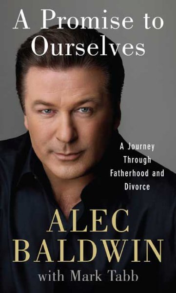A promise to ourselves : a journey through fatherhood and divorce / Alec Baldwin ; with Mark Tabb.
