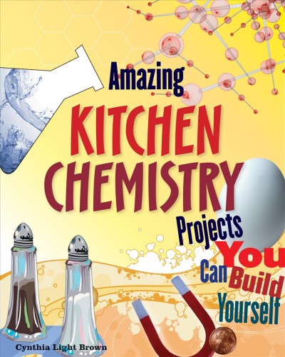 Amazing kitchen chemistry : projects you can build yourself / Cynthia Light Brown ; illustrated by Blair Shedd.