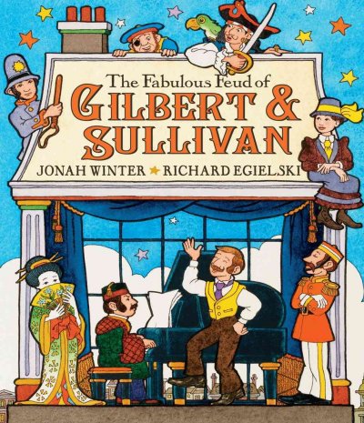 The fabulous feud of Gilbert & Sullivan / by Jonah Winter ; illustrated by Richard Egielski.