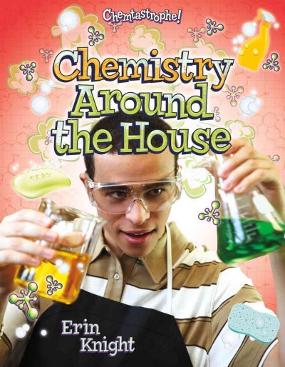 Chemistry around the house / Erin Knight.
