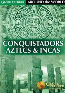 Conquistadors, Aztecs & Incas [videorecording].