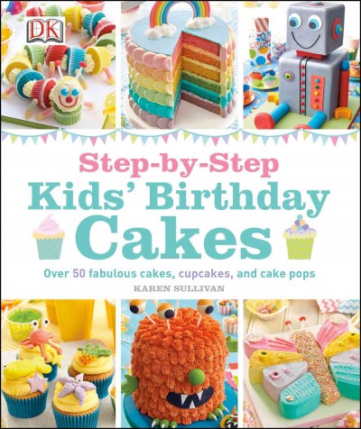 Kids' birthday cakes step-by-step / Karen Sullivan.
