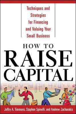 How to raise capital : techniques and strategies for financing and valuing your small business / Jeffry A. Timmons, Stephen Spinelli, and Andrew Zacharakis.
