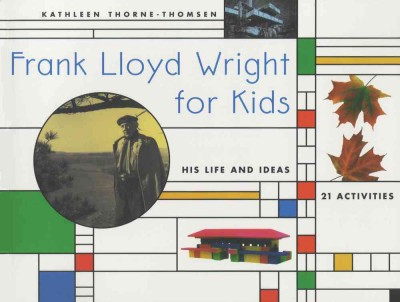 Frank Lloyd Wright for kids [electronic resource] / Kathleen Thorne-Thomsen.