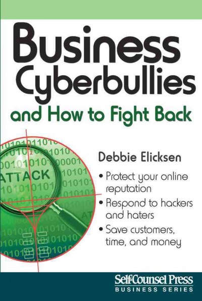 Business cyberbullies and how to fight back / Debbie Elicksen.