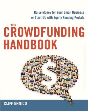 The crowdfunding handbook : raise money for your small business or start-up with equity funding portals / Cliff Ennico.