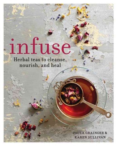 Infuse : herbal teas to cleanse, nourish and heal / Paula Grainger & Karen Sullivan.