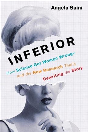 Inferior : how science got women wrong- and the new research that's rewriting the story / Angela Saini.