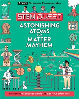Astonishing atoms and matter mayhem / Colin Stuart ; [editorial consultant Georgette Yakman ; Illustrator, Annika Brandow].