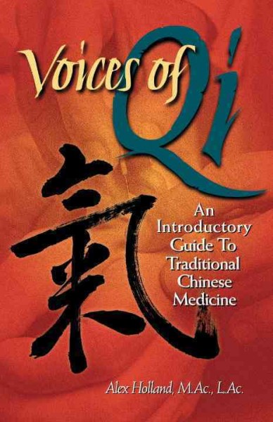 Voices of Qi : an introductory guide to traditional Chinese medicine / Alex Holland, M.Ac., L.Ac.