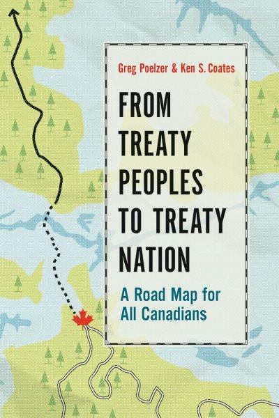 From treaty peoples to treaty nation : a road map for all Canadians / Greg Poelzer and Ken S. Coates.