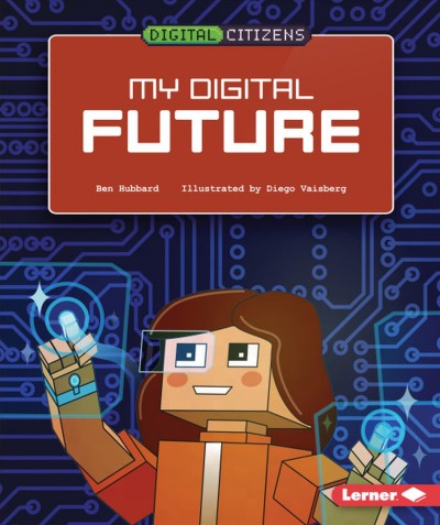 My digital future / Ben Hubbard ; illustrated by Diego Vaisberg.