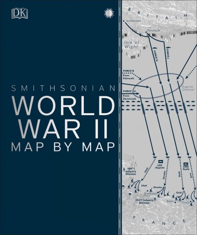 Smithsonian World War II map by map / foreword by Peter Snow ; writers, Simon Adams, Tony Allan, Kay Celtel, R.G. Grant, Jeremy Harwood, Philip Parker, Christopher Westhorp.
