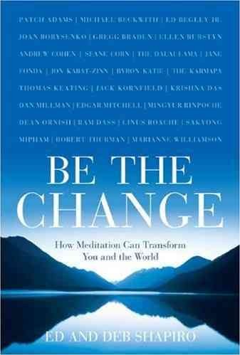 Be the change : how meditation can transform you and the world / Ed and Deb Shapiro.