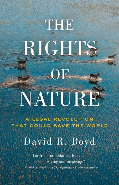 The rights of nature [electronic resource] : A legal revolution that could save the world. David R Boyd.