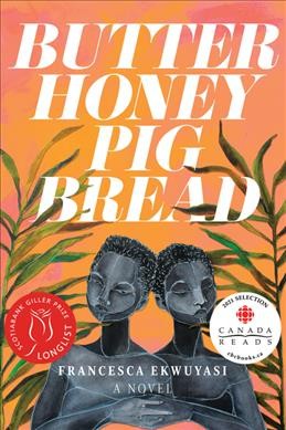 Butter honey pig bread : a novel / Francesca Ekwuyasi.