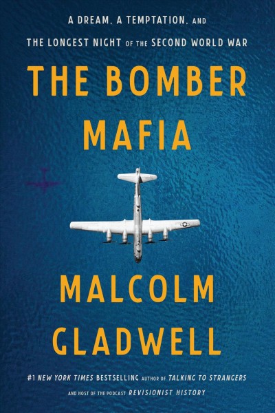 The Bomber Mafia : a dream, a temptation, and the longest night of the second World War / Malcolm Gladwell.