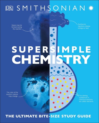 Supersimple chemistry : the ultimate bite-size study guide / authors, Nigel Saunders, Kat Day, Iain Brand, Anna Claybourne ; illustrator, Gus Scott.