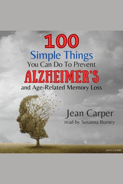 100 simple things you can do to prevent Alzheimer's [electronic resource] / Jean Carper.