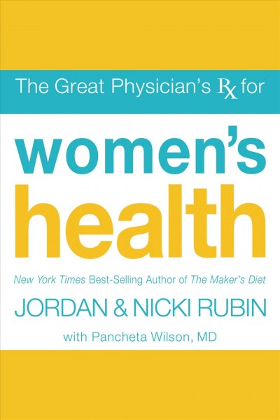 The great physician's Rx for women's health [electronic resource] / Jordan and Nicki Rubin with Pancheta Wilson.