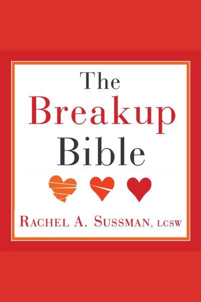 The breakup bible : the smart woman's guide to healing from a break up or divorce [electronic resource] / Rachel A. Sussman.