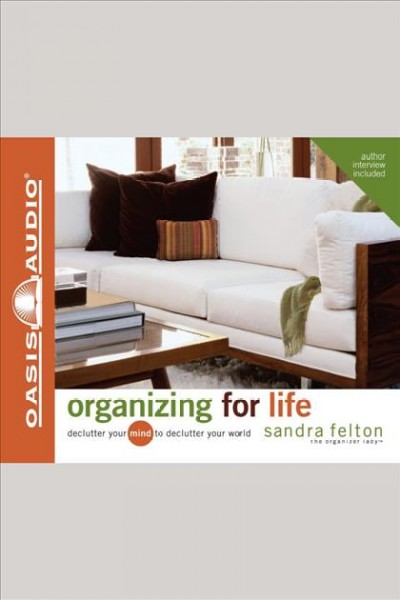 Organizing for life : declutter your mind to declutter your world [electronic resource] / Sandra Felton.