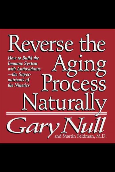 Reverse the aging process : how to build the immune system with antioxidants--the supernutrients of the nineties [electronic resource] / Gary Null and Martin Feldman.