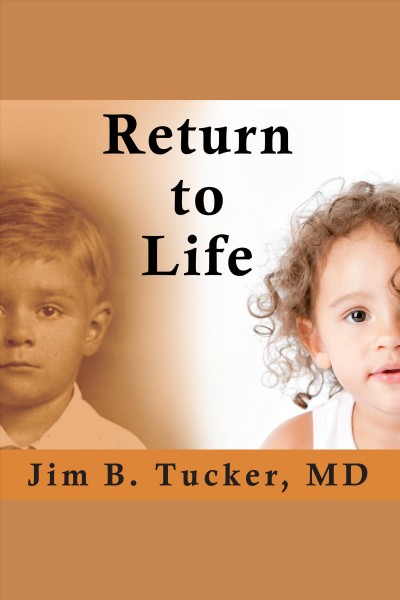 Return to life : extraordinary cases of children who remember past lives [electronic resource] / Jim B. Tucker.